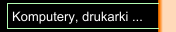 Komputery, drukarki ...