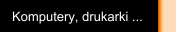 Komputery, drukarki ...